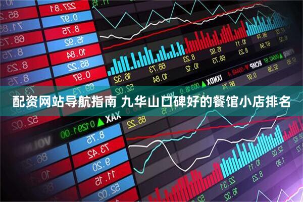 配资网站导航指南 九华山口碑好的餐馆小店排名